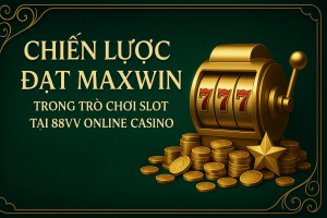 Chiến lược đạt Maxwin trong trò chơi slot tại 88VV online casino